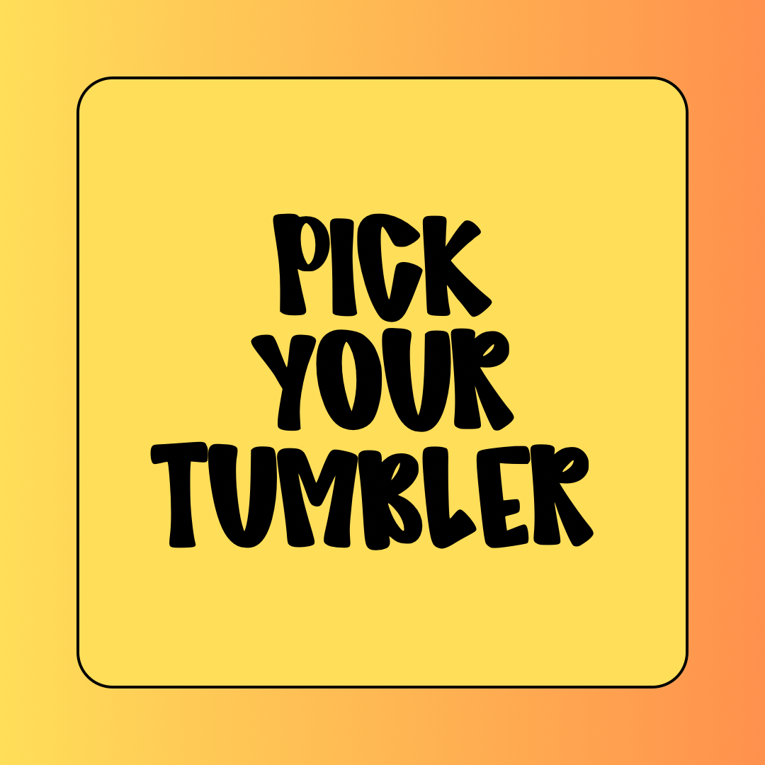 PICK YOUR TUMBLER